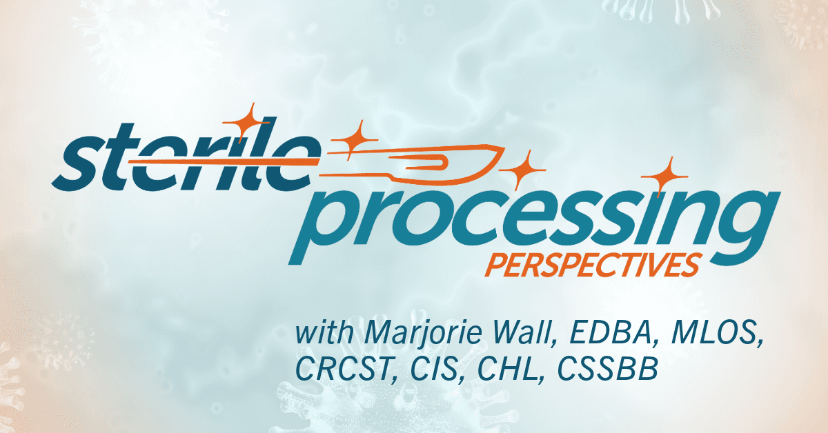 Sterile Processing Perspectives with Marjorie Wall, EDBA< MLOS, CRCST, CIS, CHL, CSSBB