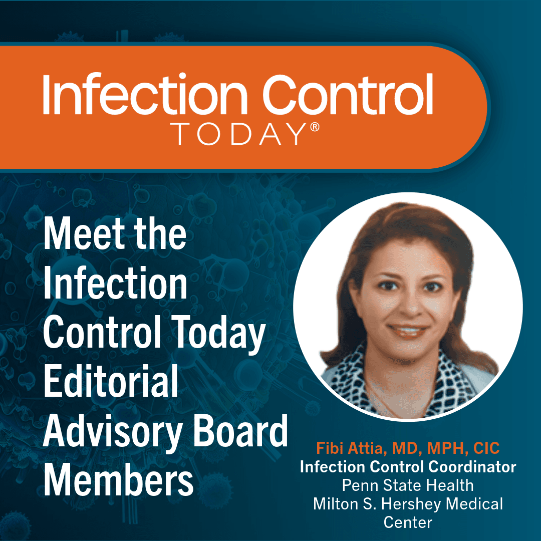 Infection Control Today Editorial Advisory Board: Fibi Attia, MD, MPH, CIC.