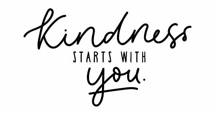 Kindness starts with you. 